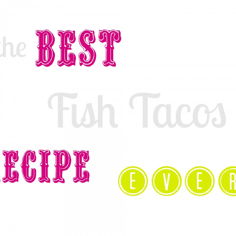 Text in stylized fonts reads "the BEST Fish Tacos Recipe EVER" on a white background. The words "BEST" and "RECIPE" are in pink with a retro style, while "Fish Tacos" is in light gray, and "EVER" is within bright green circles, highlighting that this truly is the best fish tacos recipe you'll ever find.