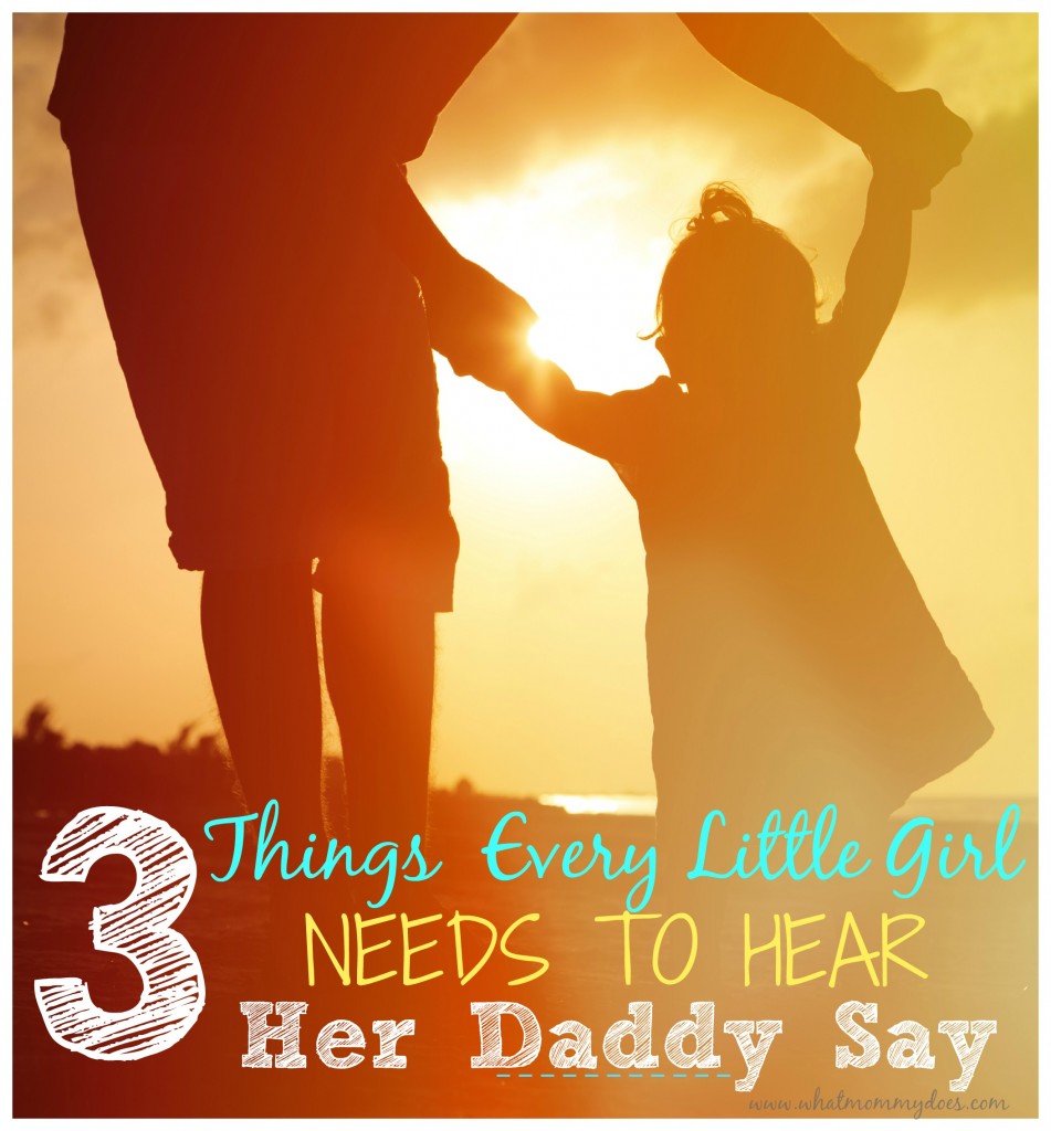 3 Things Every little Girl Needs to Hear her Daddy Say