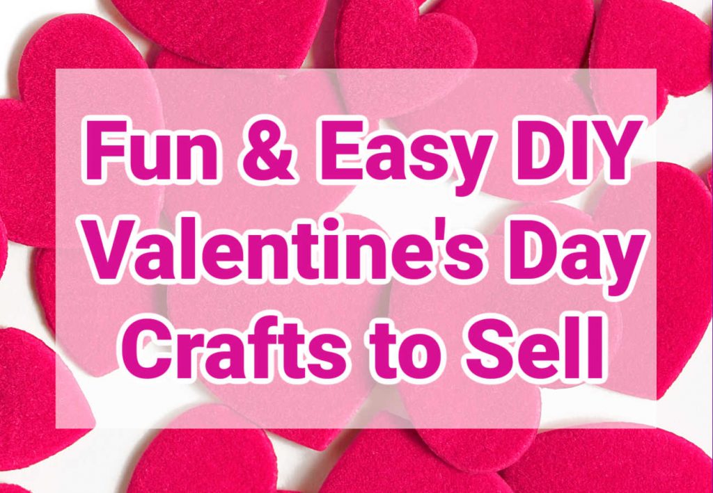 The Best Valentine's Day Crafts to Make & Sell - What Mommy Does