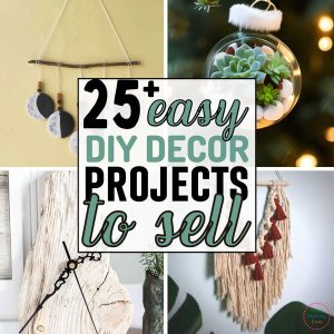 collage of handmade DIY gifts with the words '25+ EASY DIY DECOR PROJECTS TO SELL" overlayed on them.