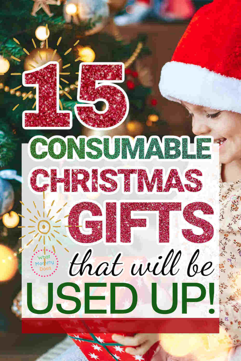 image of a child wearing pajamas and a Santa hat. She's sitting gin front of a Christmas tree with lights and holding a Christmas gift. There is a text overlay that reads "15 consumable Christmas gifts that will be used up!"